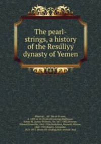 The pearl-strings, a history of the Resuliyy dynasty of Yemen