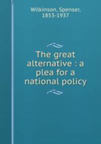 The great alternative : a plea for a national policy