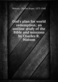 God`s plan for world redemption; an outline study of the Bible and missions by Charles R. Watson