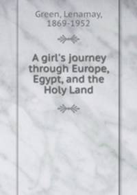 A girl`s journey through Europe, Egypt, and the Holy Land