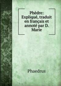 Phdre: Expliqu, traduit en franais et annot par D. Marie