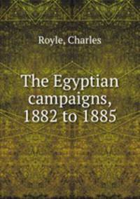 The Egyptian campaigns, 1882 to 1885