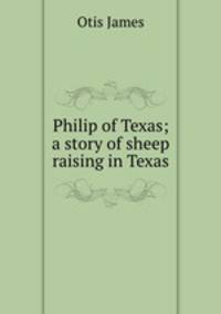 Philip of Texas; a story of sheep raising in Texas