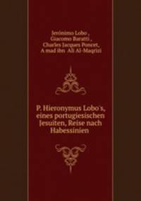 P. Hieronymus Lobo`s, eines portugiesischen Jesuiten, Reise nach Habessinien .