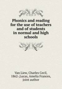 Phonics and reading for the use of teachers and of students in normal and high schools