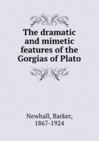 The dramatic and mimetic features of the Gorgias of Plato