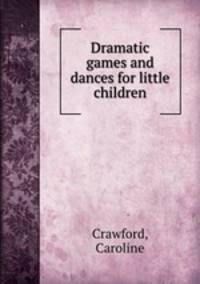 Dramatic games and dances for little children