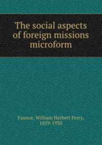 The social aspects of foreign missions microform