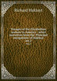 Voyages of the Elizabethan seamen to America : select narratives from the `Principal navigations` of Hakluyt. ser.2