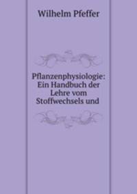 Pflanzenphysiologie: Ein Handbuch der Lehre vom Stoffwechsels und .
