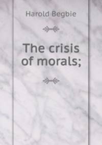 The crisis of morals;