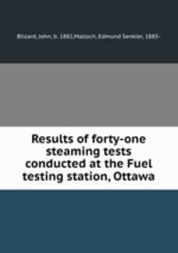 Results of forty-one steaming tests conducted at the Fuel testing station, Ottawa