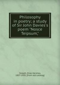 Philosophy in poetry; a study of Sir John Davies`s poem "Nosce Teipsum,"