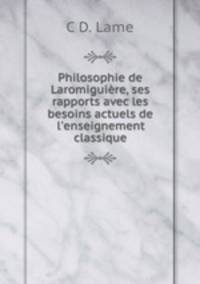 Philosophie de Laromiguire, ses rapports avec les besoins actuels de l`enseignement classique