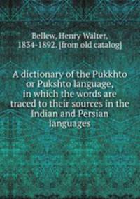 A dictionary of the Pukkhto or Pukshto language, in which the words are traced to their sources in the Indian and Persian languages