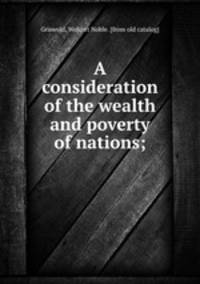 A consideration of the wealth and poverty of nations;