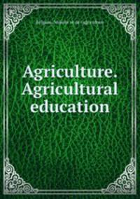 Agriculture. Agricultural education