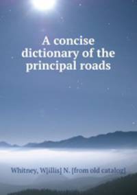A concise dictionary of the principal roads