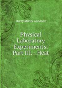 Physical Laboratory Experiments: Part III.--Heat