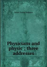 Physicians and physic ; three addresses