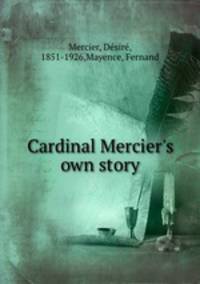 Cardinal Mercier`s own story