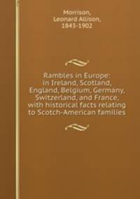 Rambles in Europe: in Ireland, Scotland, England, Belgium, Germany, Switzerland, and France, with historical facts relating to Scotch-American families