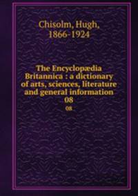 The Encyclopdia Britannica : a dictionary of arts, sciences, literature and general information. 08