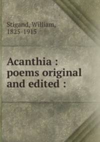Acanthia : poems original and edited :