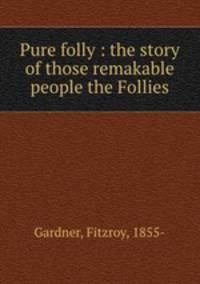 Pure folly : the story of those remakable people the Follies