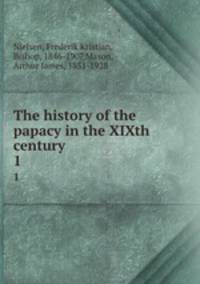 The history of the papacy in the XIXth century. 1