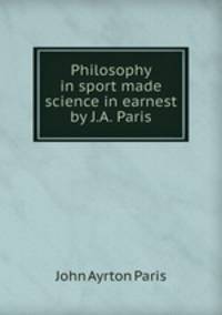 Philosophy in sport made science in earnest by J.A. Paris.