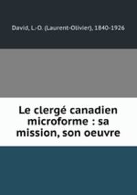 Le clerg canadien microforme : sa mission, son oeuvre