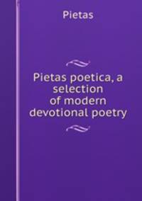 Pietas poetica, a selection of modern devotional poetry