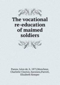 The vocational re-education of maimed soldiers