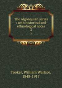 The Algonquian series : with historical and ethnological notes. 3