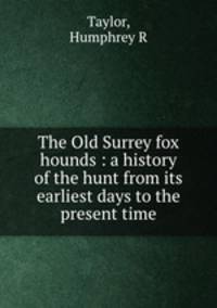 The Old Surrey fox hounds : a history of the hunt from its earliest days to the present time