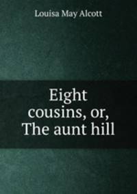 Eight cousins, or, The aunt hill