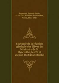 Souvenir de la runion gnrale des lves du Sminaire de St. Hyacinthe, les 25 et 26 juin 1878 microforme