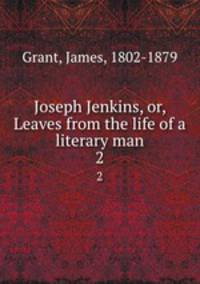Joseph Jenkins, or, Leaves from the life of a literary man. 2