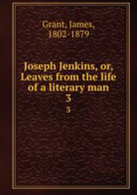 Joseph Jenkins, or, Leaves from the life of a literary man. 3