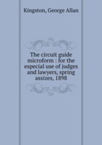 The circuit guide microform : for the especial use of judges and lawyers, spring assizes, 1898