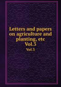 Letters and papers on agriculture and planting, etc. Vol.3