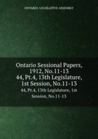 Ontario Sessional Papers, 1912, No.11-13. 44, Pt.4, 13th Legislature, 1st Session, No.11-13