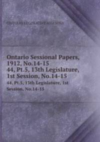 Ontario Sessional Papers, 1912, No.14-15. 44, Pt.5, 13th Legislature, 1st Session, No.14-15