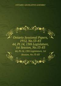 Ontario Sessional Papers, 1912, No.53-83. 44, Pt.14, 13th Legislature, 1st Session, No.53-83