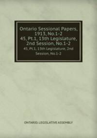 Ontario Sessional Papers, 1913, No.1-2. 45, Pt.1, 13th Legislature, 2nd Session, No.1-2
