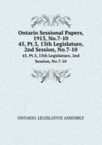 Ontario Sessional Papers, 1913, No.7-10. 45, Pt.3, 13th Legislature, 2nd Session, No.7-10