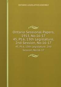 Ontario Sessional Papers, 1913, No.16-17. 45, Pt.6, 13th Legislature, 2nd Session, No.16-17