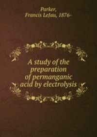 A study of the preparation of permanganic acid by electrolysis