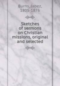Sketches of sermons on Christian missions, original and selected